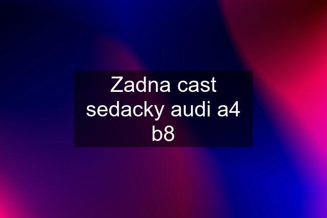 Zadna cast sedacky audi a4 b8