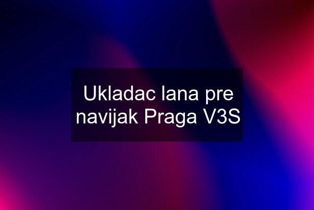 Ukladac lana pre navijak Praga V3S