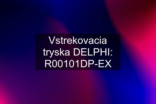 Vstrekovacia tryska DELPHI: R00101DP-EX