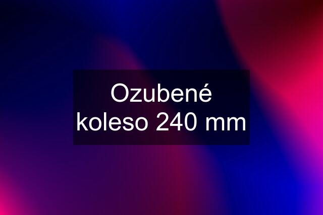 Ozubené koleso 240 mm