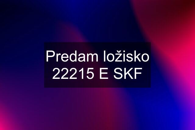 Predam ložisko 22215 E SKF