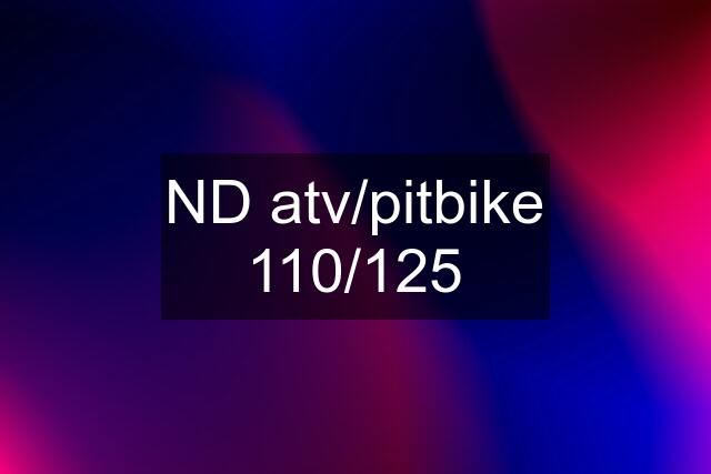 ND atv/pitbike 110/125