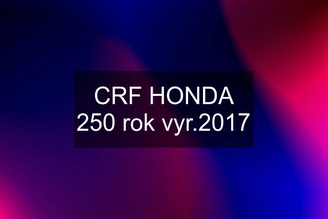 CRF HONDA 250 rok vyr.2017