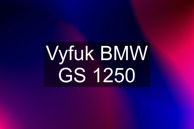 Vyfuk BMW GS 1250