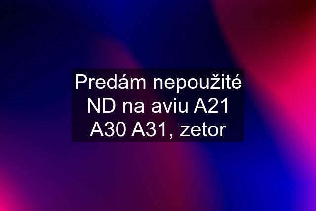 Predám nepoužité ND na aviu A21 A30 A31, zetor