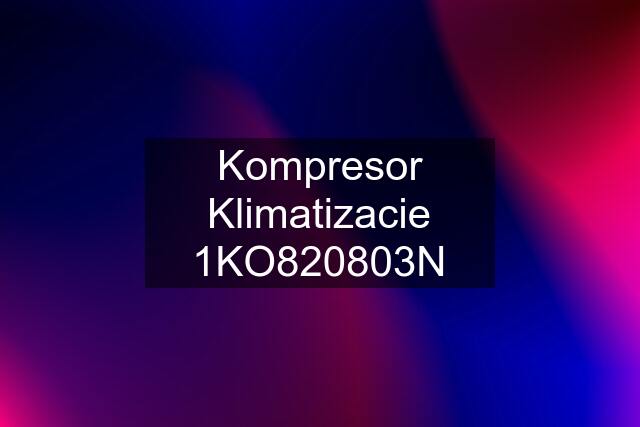 Kompresor Klimatizacie 1KO820803N