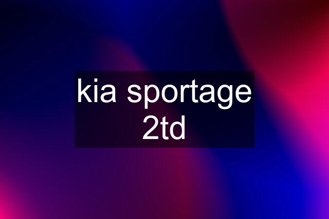 kia sportage 2td