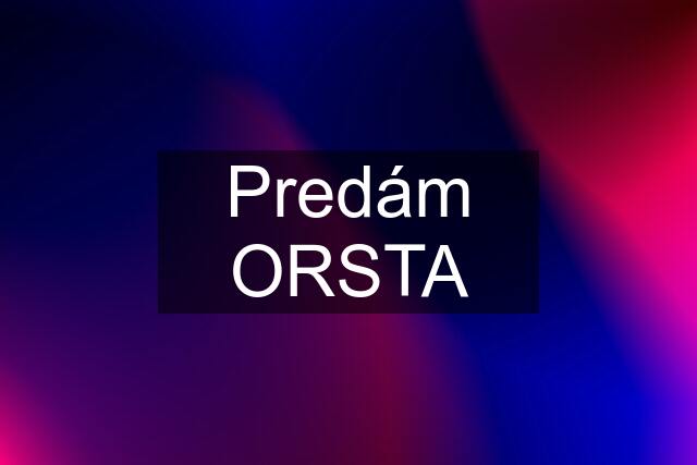 Predám ORSTA