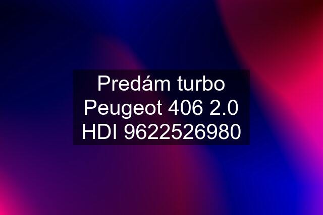 Predám turbo Peugeot 406 2.0 HDI 9622526980