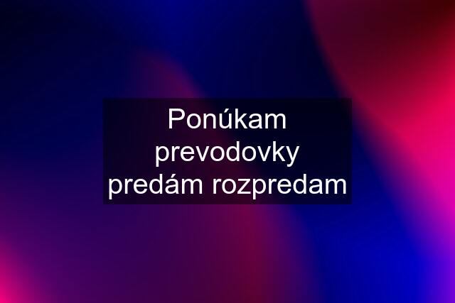 Ponúkam prevodovky predám rozpredam