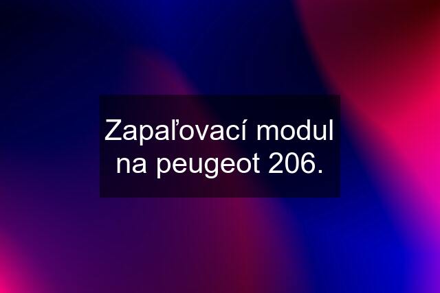 Zapaľovací modul na peugeot 206.