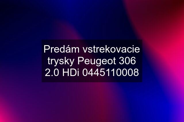 Predám vstrekovacie trysky Peugeot 306 2.0 HDi 