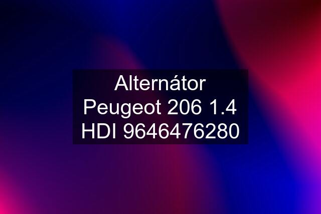 Alternátor Peugeot 206 1.4 HDI 9646476280