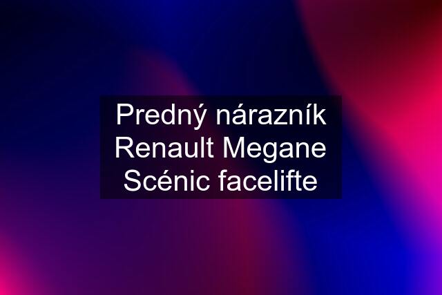 Predný nárazník Renault Megane Scénic facelifte