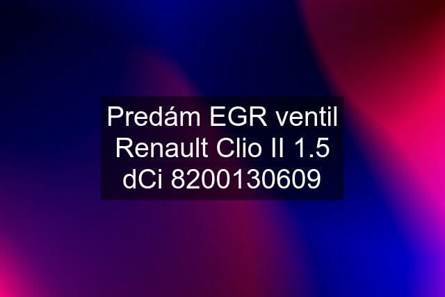 Predám EGR ventil Renault Clio II 1.5 dCi 8200130609