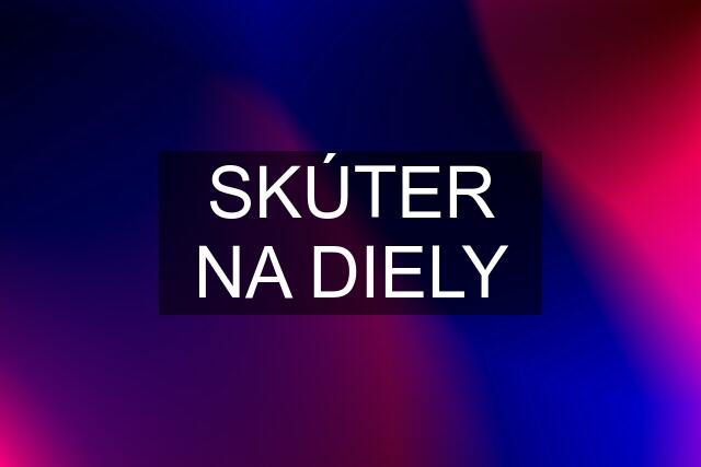 SKÚTER NA DIELY