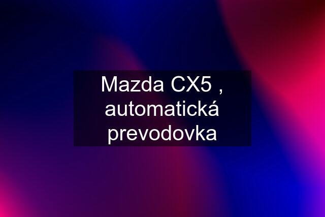 Mazda CX5 , automatická prevodovka