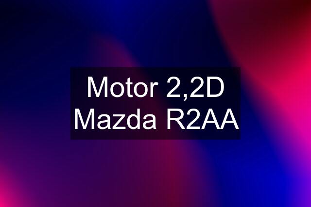 Motor 2,2D Mazda R2AA