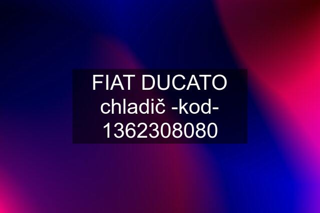 FIAT DUCATO chladič -kod- 1362308080