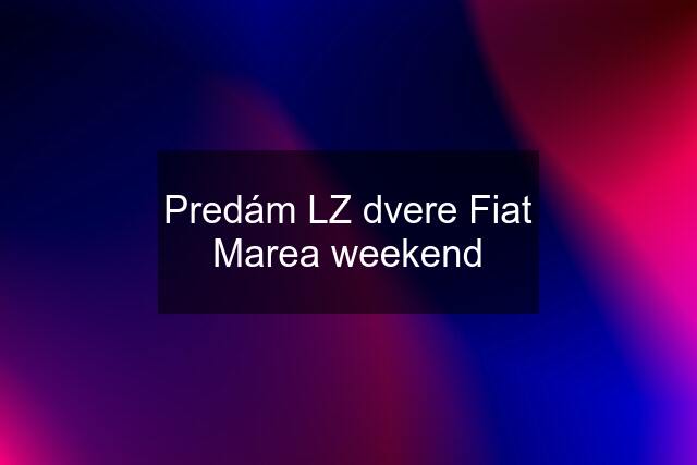 Predám LZ dvere Fiat Marea weekend