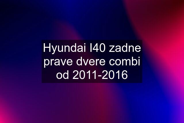 Hyundai I40 zadne prave dvere combi od 2011-2016