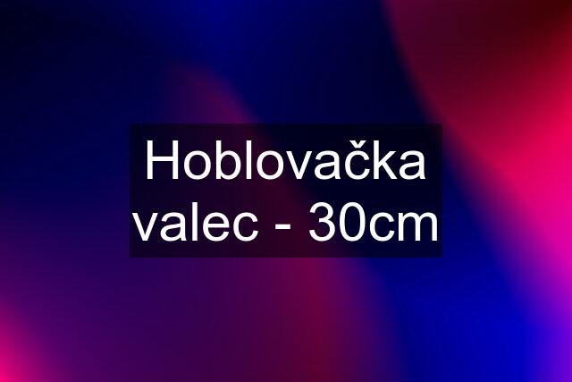 Hoblovačka valec - 30cm