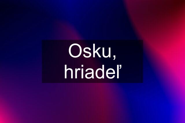 Osku, hriadeľ