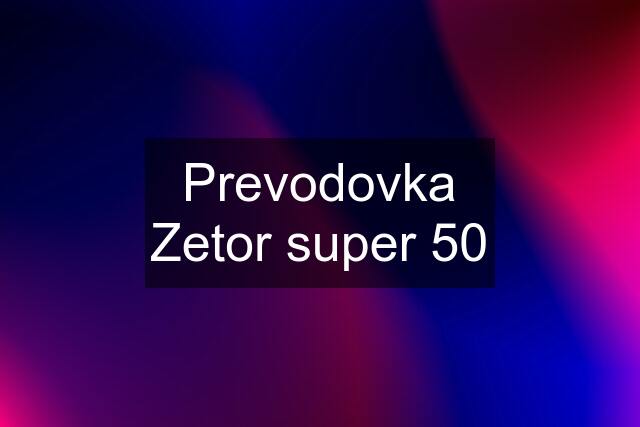 Prevodovka Zetor super 50