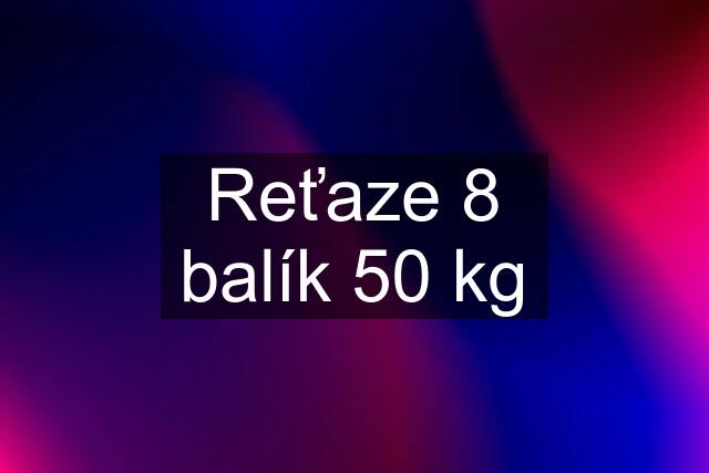 Reťaze 8 balík 50 kg