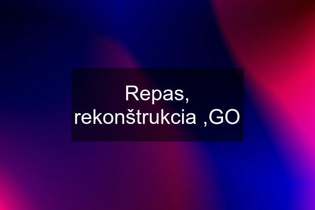 Repas, rekonštrukcia ,GO