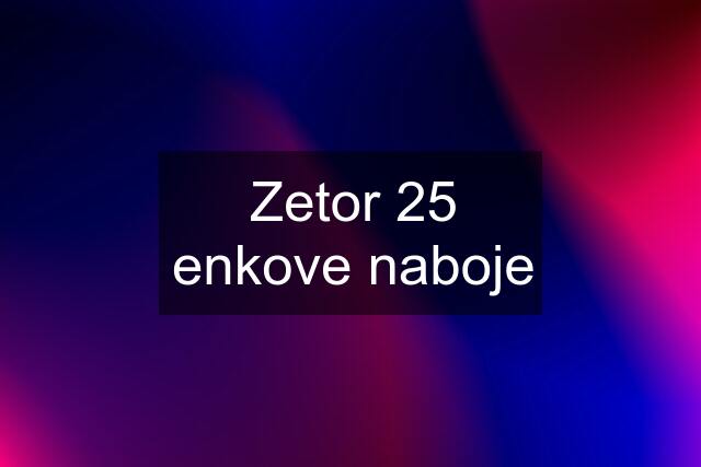 Zetor 25 enkove naboje