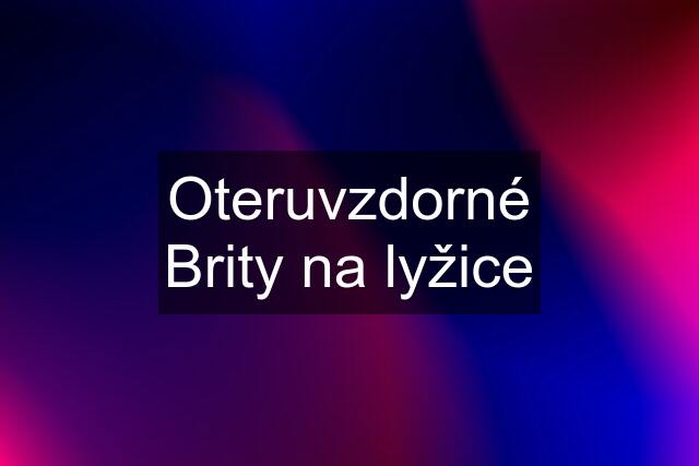 Oteruvzdorné Brity na lyžice