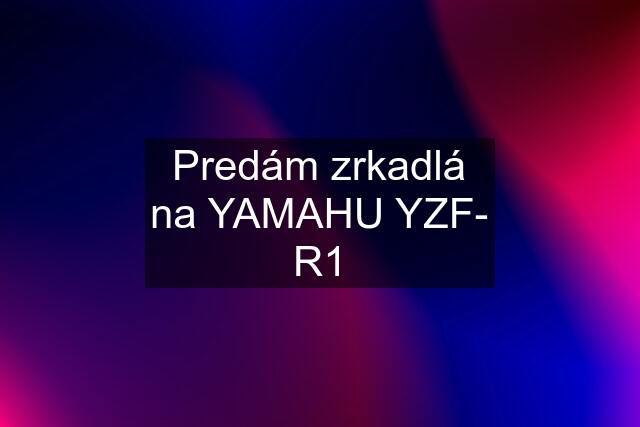 Predám zrkadlá na YAMAHU YZF- R1