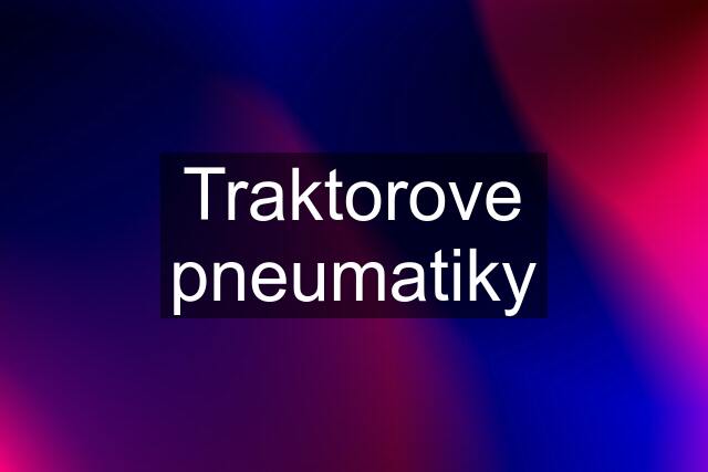 Traktorove pneumatiky