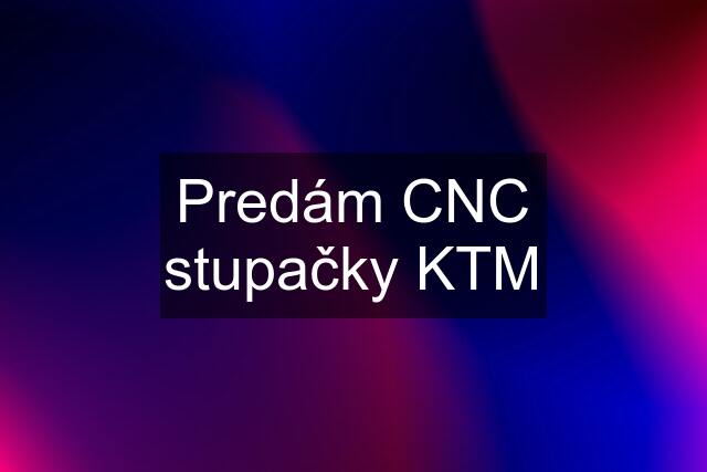 Predám CNC stupačky KTM