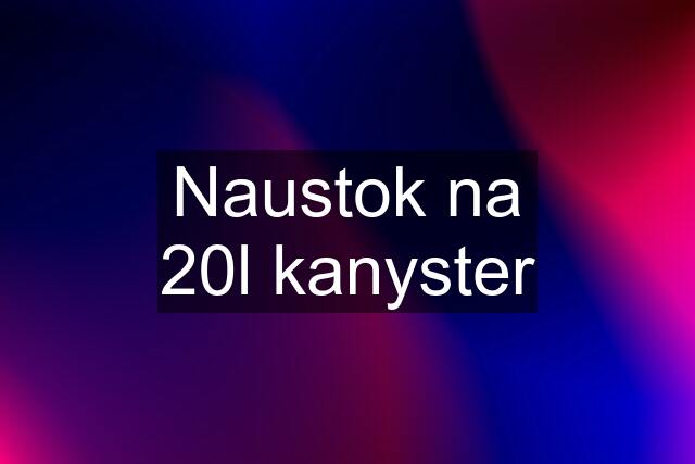 Naustok na 20l kanyster