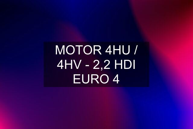 MOTOR 4HU / 4HV - 2,2 HDI EURO 4