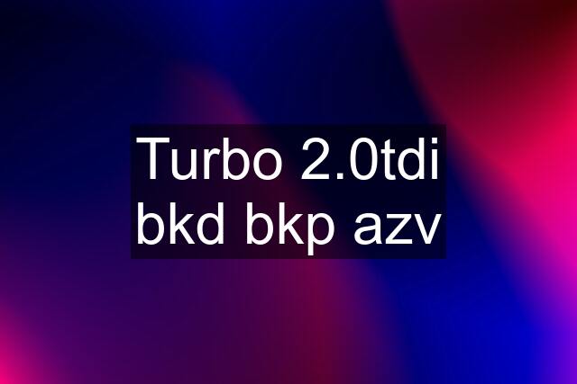 Turbo 2.0tdi bkd bkp azv