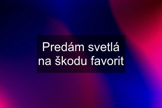 Predám svetlá na škodu favorit