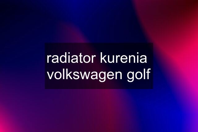 radiator kurenia  volkswagen golf