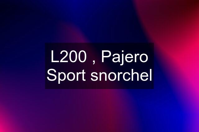 L200 , Pajero Sport snorchel