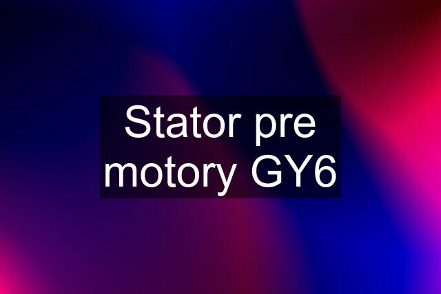 Stator pre motory GY6