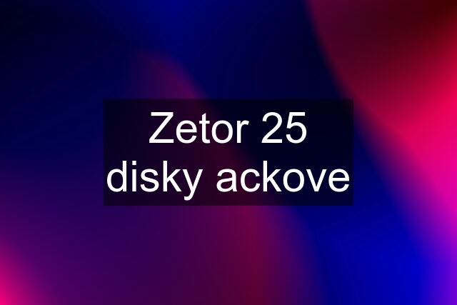 Zetor 25 disky ackove