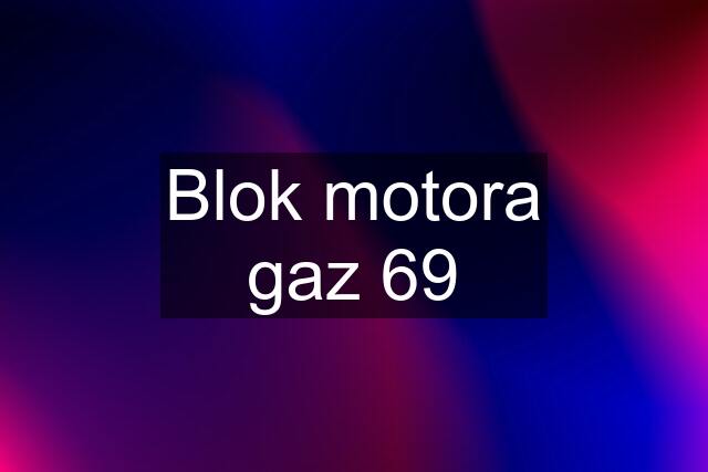 Blok motora gaz 69