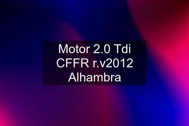 Motor 2.0 Tdi CFFR r.v2012 Alhambra