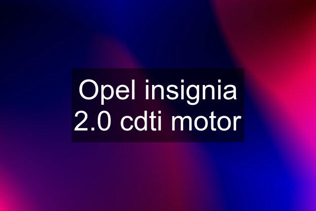 Opel insignia 2.0 cdti motor