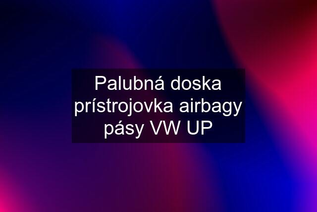 Palubná doska prístrojovka airbagy pásy VW UP