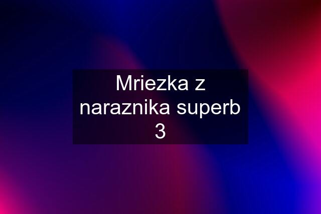 Mriezka z naraznika superb 3