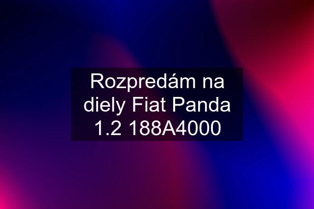 Rozpredám na diely Fiat Panda 1.2 188A4000