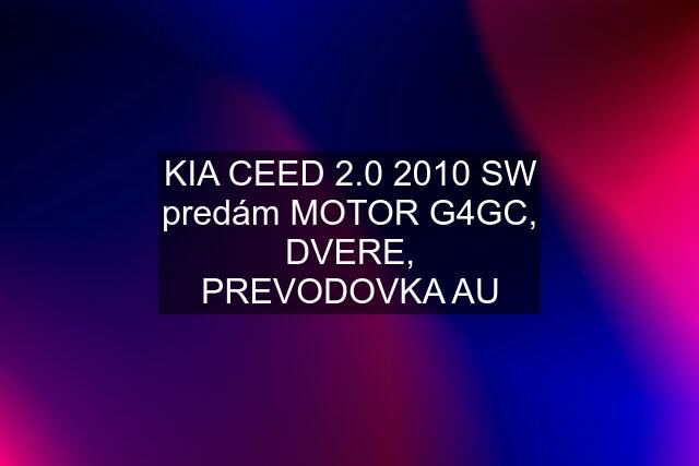 KIA CEED 2.0 2010 SW predám MOTOR G4GC, DVERE, PREVODOVKA AU